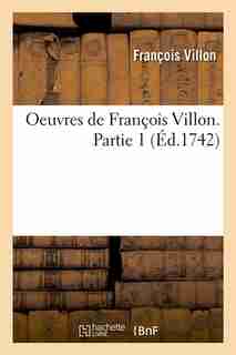 Oeuvres de Francois Villon. Partie 1 (Ed.1742) by Francois Villon