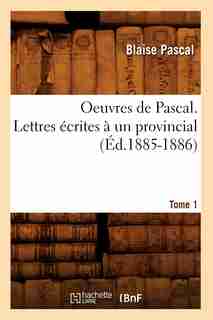 Oeuvres de Pascal. Lettres Ecrites a Un Provincial. Tome 1 (Ed.1885-1886) by Pascal B.