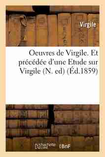 Oeuvres de Virgile. Et Precedee D'Une Etude Sur Virgile (N. Ed) (Ed.1859) by VIRGILE