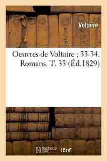 Oeuvres de Voltaire; 33-34. Romans. T. 33 (Ed.1829) by VOLTAIRE
