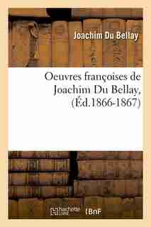 Oeuvres Francoises de Joachim Du Bellay, (Ed.1866-1867) by Joachim Du Bellay