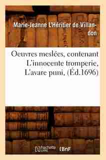 Oeuvres Meslees, Contenant L'Innocente Tromperie, L'Avare Puni, (Ed.1696) by Marie-Jeanne L'Heritier de Villandon