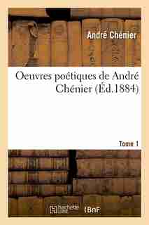 Oeuvres Poetiques de Andre Chenier. Tome 1 (Ed.1884) by Chenier a.