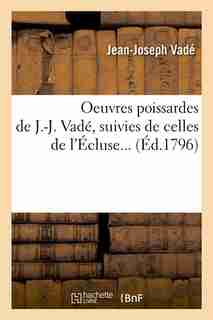 Oeuvres Poissardes de J.-J. Vade, Suivies de Celles de L'Ecluse... (Ed.1796) by Vade J. J.