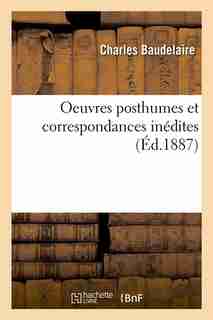 Oeuvres Posthumes Et Correspondances Inedites (Ed.1887) by Charles P. Baudelaire