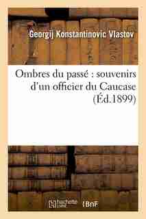 Ombres Du Passe: Souvenirs D'Un Officier Du Caucase (Ed.1899) by Vlastov G. K.