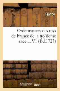 Ordonnances Des Roys de France de La Troisieme Race.... V1 (Ed.1723) by France