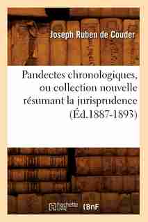 Pandectes Chronologiques, Ou Collection Nouvelle Resumant La Jurisprudence (Ed.1887-1893) by Sans Auteur