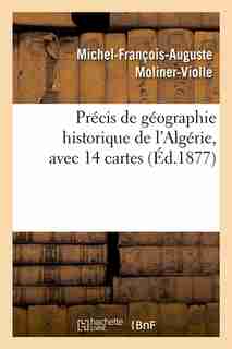Precis de Geographie Historique de L'Algerie, Avec 14 Cartes, (Ed.1877) by Moliner Violle M. F. a.