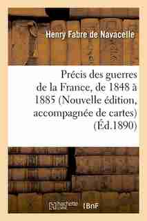 Precis Des Guerres de La France, de 1848 a 1885 (Nouvelle Edition, Accompagnee de Cartes) (Ed.1890) by Fabre De Navacelle H.