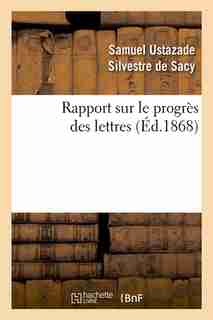 Rapport Sur Le Progres Des Lettres (Ed.1868) by Silvestre De Sacy S. U.