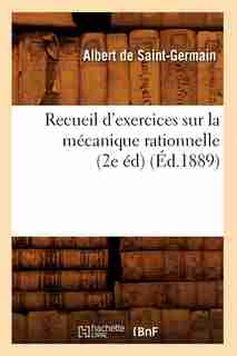 Recueil D'Exercices Sur La Mecanique Rationnelle (2e Ed) (Ed.1889) by De Saint Germain a.