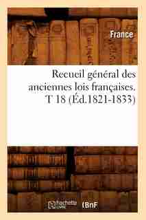 Recueil General Des Anciennes Lois Francaises. T 18 (Ed.1821-1833) by France