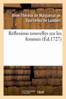 Reflexions Nouvelles Sur Les Femmes, (Ed.1727) by De Lambert a. T.