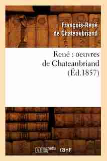 Rene: Oeuvres de Chateaubriand (Ed.1857) by De Chateaubriand F. R.