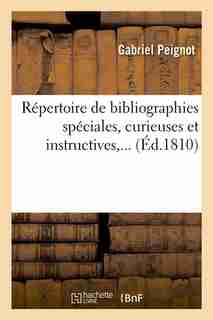 Repertoire de Bibliographies Speciales, Curieuses Et Instructives, ... (Ed.1810) by Peignot G.