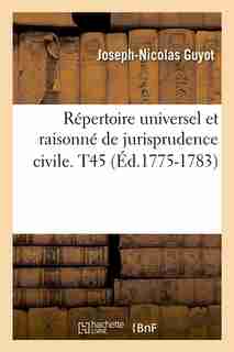 Repertoire Universel Et Raisonne de Jurisprudence Civile. T45 (Ed.1775-1783) by Sans Auteur