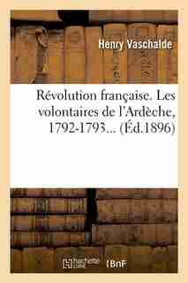 Revolution Francaise. Les Volontaires de L'Ardeche, 1792-1793... (Ed.1896) by Vaschalde H.