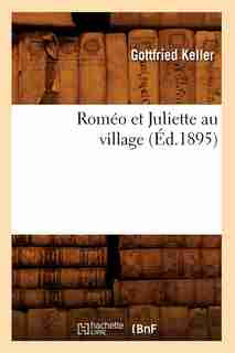 Romeo Et Juliette Au Village (Ed.1895) by Keller G.