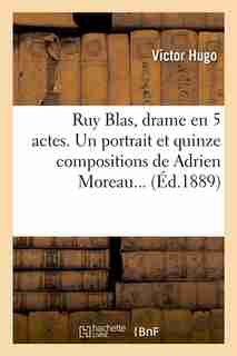 Ruy Blas, Drame En 5 Actes. Un Portrait Et Quinze Compositions de Adrien Moreau... (Ed.1889) by Victor Hugo