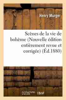 Scenes de La Vie de Boheme (Nouvelle Edition Entierement Revue Et Corrigee) (Ed.1880) by Henri Murger
