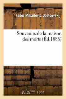 Souvenirs de La Maison Des Morts (Ed.1886) by Fyodor Mikhailovich Dostoevsky