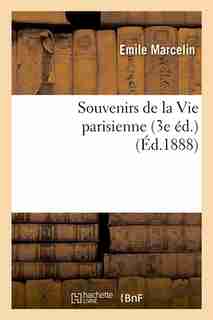 Souvenirs de La Vie Parisienne (3e Ed.) (Ed.1888) by Marcelin E.