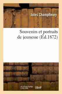 Souvenirs Et Portraits de Jeunesse (Ed.1872) by Jules Champfleury