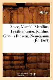 Stace, Martial, Manilius, Lucilius Junior, Rutilius, Gratius Faliscus, Nemesianus (Ed.1865) by Martial