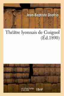 Theatre Lyonnais de Guignol (Ed.1890) by Onofrio J. B.