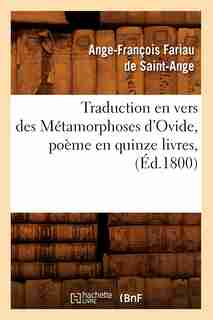 Traduction En Vers Des Metamorphoses D'Ovide, Poeme En Quinze Livres, (Ed.1800) by Fariau De Saint Ange a. F.