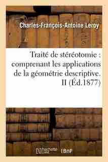 Traite de Stereotomie: Comprenant Les Applications de La Geometrie Descriptive. II (Ed.1877) by Leroy C. F. a.