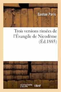 Trois Versions Rimees de L'Evangile de Nicodeme (Ed.1885) by Sans Auteur