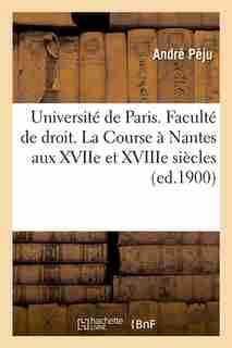 Universite de Paris. Faculte de Droit. La Course a Nantes Aux Xviie Et Xviiie Siecles (Ed.1900) by Peju a.