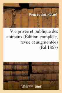 Vie Privee Et Publique Des Animaux (Edition Complete, Revue Et Augmentee) (Ed.1867) by Sans Auteur
