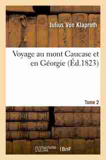 Voyage Au Mont Caucase Et En Georgie. Tome 2 (Ed.1823) by Von Klaproth J.