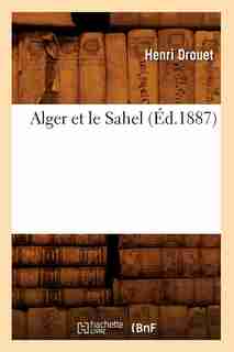 Alger Et Le Sahel, (Ed.1887) by Drouet H.