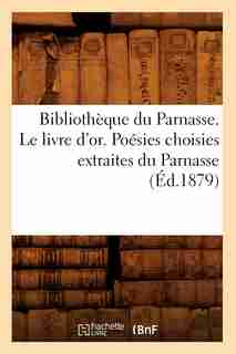 Bibliotheque Du Parnasse. Le Livre D'Or. Poesies Choisies Extraites Du Parnasse (Ed.1879) by Sans Auteur