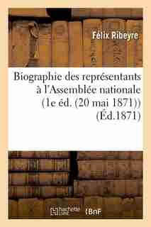 Biographie Des Representants A L'Assemblee Nationale (1e Ed. (20 Mai 1871)) (Ed.1871) by Ribeyre F.