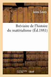 Breviaire de L'Histoire Du Materialisme (Ed.1881) by Soury J.