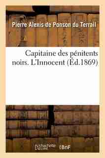 Capitaine Des Penitents Noirs. L'Innocent (Ed.1869) by De Ponson Du Terrail P. a.
