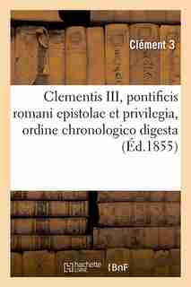 Clementis III, Pontificis Romani Epistolae Et Privilegia, Ordine Chronologico Digesta (Ed.1855) by Clement 3.