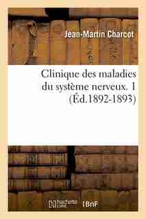 Clinique Des Maladies Du Systeme Nerveux. 1 (Ed.1892-1893) by Charcot J. M.