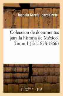 Coleccion de Documentos Para La Historia de Mexico. Tomo 1 (Ed.1858-1866) by Sans Auteur