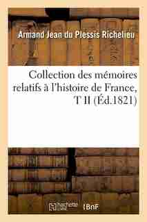 Collection Des Memoires Relatifs A L'Histoire de France, T II (Ed.1821) by Richelieu a. J.