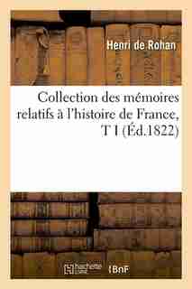 Collection Des Memoires Relatifs A L'Histoire de France, T I (Ed.1822) by De Rohan H.