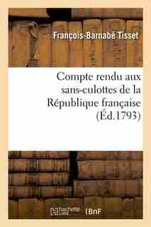 Compte Rendu Aux Sans-Culottes de La Republique Francaise, (Ed.1793) by Tisset F. B.