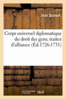 Corps Universel Diplomatique Du Droit Des Gens; Traitez D'Alliance (Ed.1726-1731) by Sans Auteur