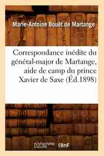 Correspondance Inedite Du General-Major de Martange, Aide de Camp Du Prince Xavier de Saxe (Ed.1898) by Bouet De Martange M. a.