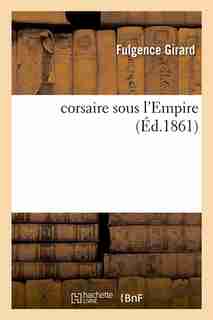 Corsaire Sous L'Empire (Ed.1861) by Girard F.